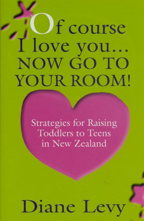 Cover of the book Of Course I Love You... Now Go to Your Room! by Diane Levy, Penguin Random House New Zealand