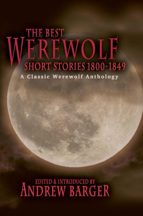 Cover of the book The Best Werewolf Short Stories 1800-1849: A Classic Werewolf Anthology by Andrew Barger, Andrew Barger