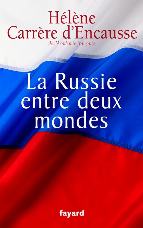 Cover of the book La Russie entre deux mondes by Hélène Carrère d'Encausse, Fayard