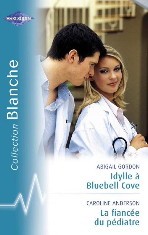 Cover of the book Idylle à Bluebell Cove - La fiancée du pédiatre (Harlequin Blanche) by Abigail Gordon, Caroline Anderson, Harlequin