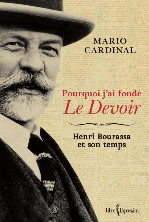 Cover of the book Pourquoi j'ai fondé Le Devoir by Mario Cardinal, Libre Expression