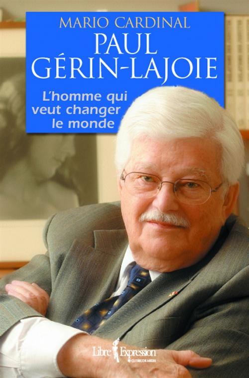 Cover of the book Paul Gérin-Lajoie - L'Homme qui rêve de changer le monde by Mario Cardinal, Libre Expression