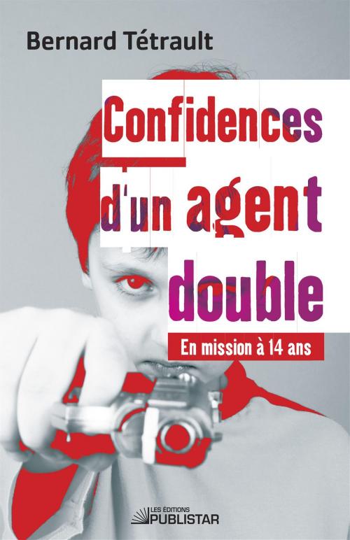 Cover of the book Confidences d'un agent double - En mission à 14 ans by Bernard Tétrault, Publistar