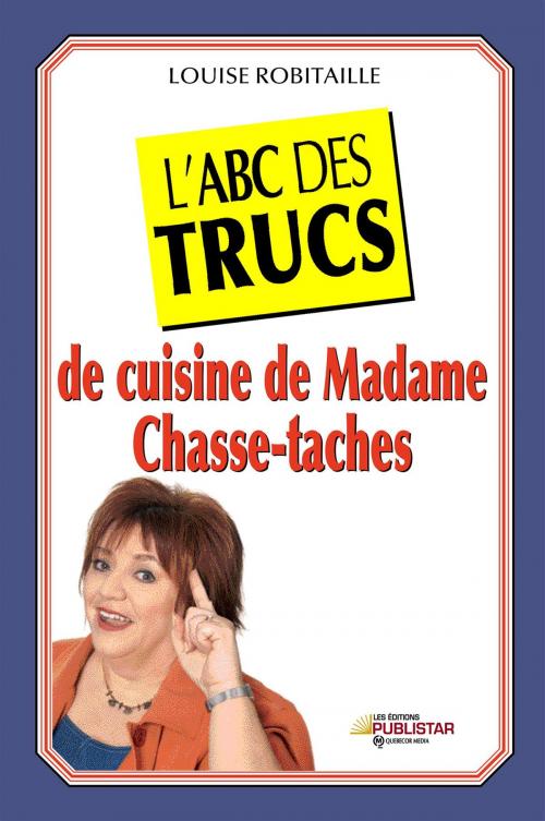 Cover of the book L'ABC des trucs de cuisine de Madame Chasse-Taches by Louise Robitaille, Publistar