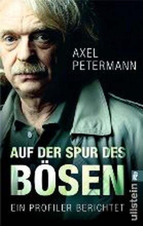 Cover of the book Auf der Spur des Bösen by Axel Petermann, Ullstein eBooks