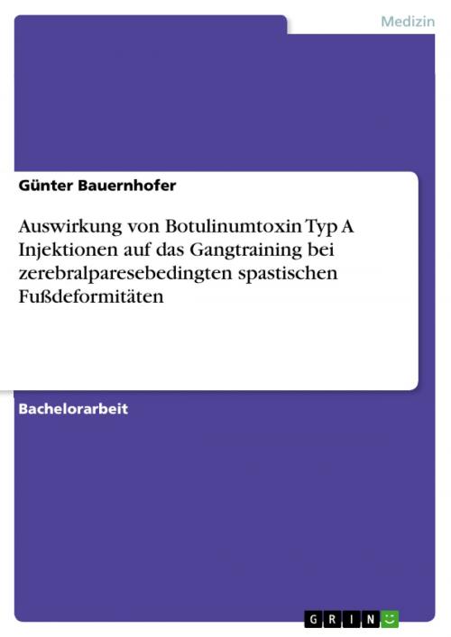 Cover of the book Auswirkung von Botulinumtoxin Typ A Injektionen auf das Gangtraining bei zerebralparesebedingten spastischen Fußdeformitäten by Günter Bauernhofer, GRIN Verlag