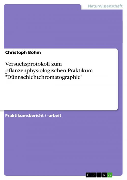 Cover of the book Versuchsprotokoll zum pflanzenphysiologischen Praktikum 'Dünnschichtchromatographie' by Christoph Böhm, GRIN Verlag