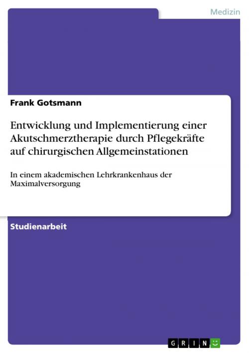 Cover of the book Entwicklung und Implementierung einer Akutschmerztherapie durch Pflegekräfte auf chirurgischen Allgemeinstationen by Frank Gotsmann, GRIN Verlag