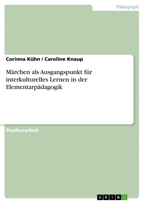 Cover of the book Märchen als Ausgangspunkt für interkulturelles Lernen in der Elementarpädagogik by Corinna Kühn, Caroline Knaup, GRIN Verlag