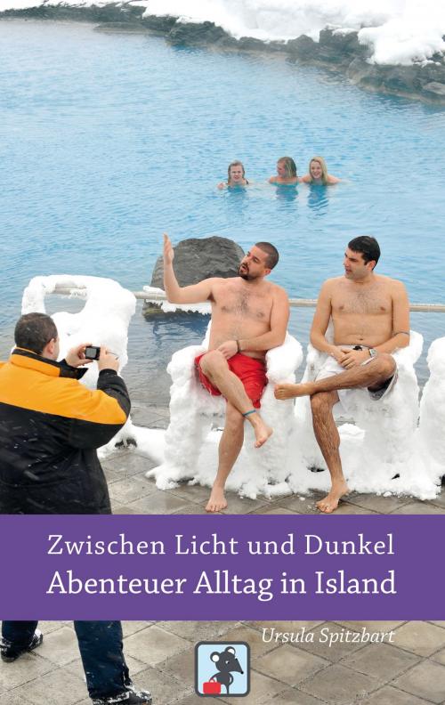 Cover of the book Zwischen Licht und Dunkel - Abenteuer Alltag in Island by Ursula Spitzbart, Edition Reiseratte