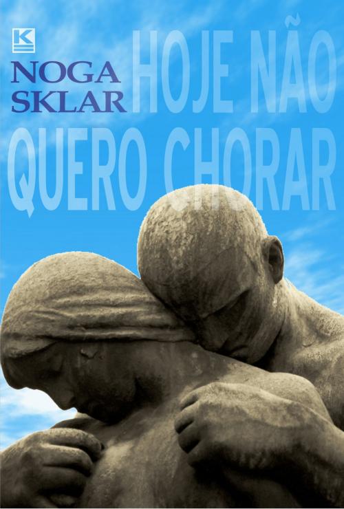 Cover of the book Hoje não quero chorar by Sklar, Noga, KBR