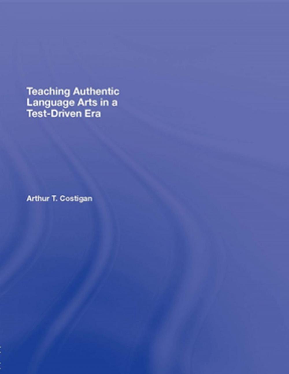 Big bigCover of Teaching Authentic Language Arts in a Test-Driven Era
