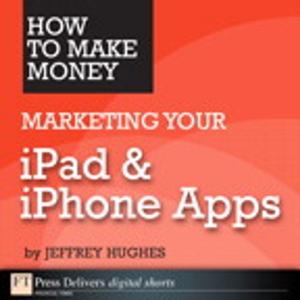 Cover of the book How to Make Money Marketing Your iPad & iPhone Apps by Judy Chartrand, Stewart Emery, Russ Hall, Heather Ishikawa, John Maketa
