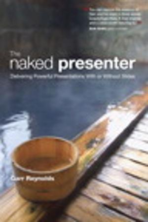 Cover of the book The Naked Presenter: Delivering Powerful Presentations With or Without Slides by Richard John