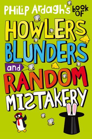 Cover of the book Philip Ardagh's Book of Howlers, Blunders and Random Mistakery by Liz Brownlee, Jan Dean, Michaela Morgan