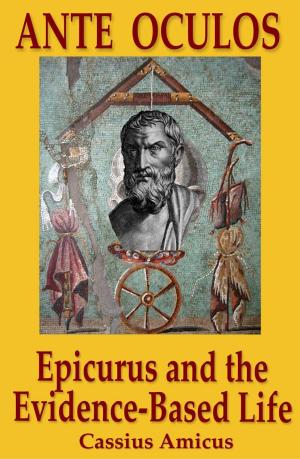 Cover of the book Ante Oculos: Epicurus and the Evidence-Based Life by Tony Samara