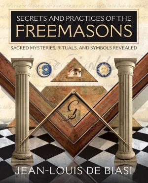 Cover of the book Secrets and Practices of the Freemasons: Sacred Mysteries Rituals and Symbols Revealed by Ann Moura