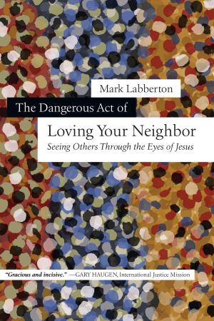 Cover of the book The Dangerous Act of Loving Your Neighbor by C. Christopher Smith