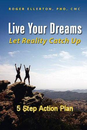 Book cover of Live Your Dreams Let Reality Catch Up: 5 Step Action Plan