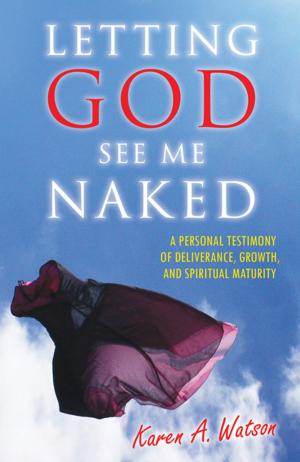 Cover of the book Letting God See Me Naked: A Personal Testimony of Deliverance, Growth, and Spiritual Maturity by Sylvester Renner