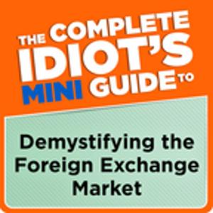 Cover of The Complete Idiot's Mini Guide to Demystifying the Foreignexchange Market