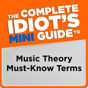 Cover of the book The Complete Idiot's Mini Guide to Music Theory Must-Know Terms by Erika Lutz
