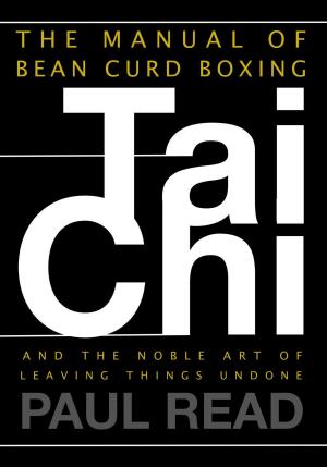 Cover of the book The Manual of Bean Curd Boxing: Tai Chi and the Noble Art of Leaving Things Undone by Dr. Health & Fitness