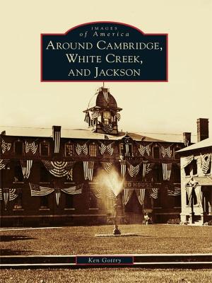 Cover of the book Around Cambridge, White Creek, and Jackson by Anthony Mitchell Sammarco
