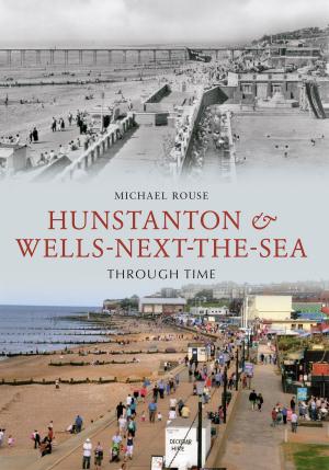 Cover of the book Hunstanton & Wells-Next-the-Sea Through Time by Michael Sagar-Fenton