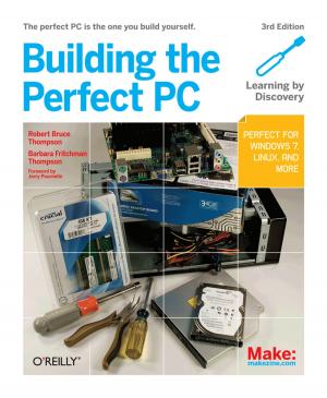Cover of the book Building the Perfect PC by Brook Drumm, James Floyd Kelly, Rick Winscot, John Edgar Park, John Baichtal, Brian Roe, Nick Ernst, Steven Bolin, Caleb Cotter