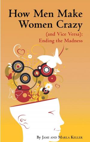 Cover of the book How Men Make Women Crazy (And Vice Versa): Ending the Madness by Tara Lang Chapman