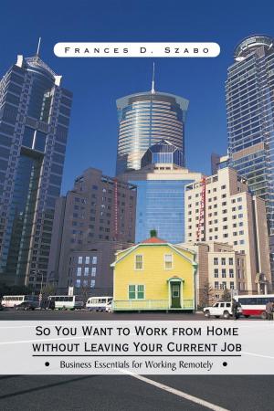 Cover of the book So You Want to Work from Home Without Leaving Your Current Job by Harold Deonarine