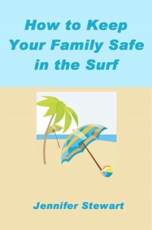 Cover of the book How to Keep Your Family Safe in the Surf by Jennifer Stewart