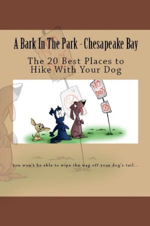 Cover of the book A Bark In The Park-Chesapeake Bay: The 20 Best Places To Hike With Your Dog by Clarence King