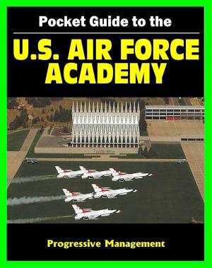 Cover of the book 21st Century Pocket Guide to the U.S. Air Force Academy (USAFA) - Admissions, Academic and Athletic Programs, Cadet Life, History, Catalog by Progressive Management