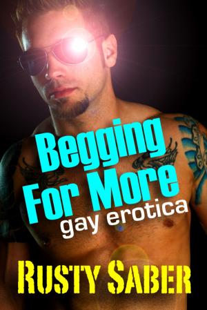 Cover of the book Begging For More: Gay Erotica by Dominick Cummings, Rusty Saber
