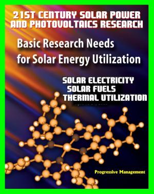 Cover of the book 21st Century Solar Power and Photovoltaics Research: Basic Research Needs for Solar Energy Utilization, Department of Energy - Solar Electricity, Fuels, Thermal Utilization, Challenges and Assessments by Progressive Management