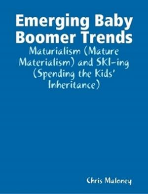Cover of the book Emerging Baby Boomer Trends: Maturialism (Mature Materialism) and SKI-ing (Spending the Kids’ Inheritance) by Andres Zamriver, Loly Zamriver