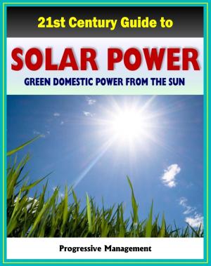 Cover of the book 21st Century Guide to Solar Power and Photovoltaics: Green Domestic Power from the Sun - Practical Information about Home Electricity, Water Heating, Panel and Cells, Solar Energy Financing by Progressive Management