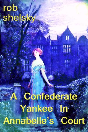 Cover of the book A Confederate Yankee In Miss Annabelle's Court by Rob Shelsky