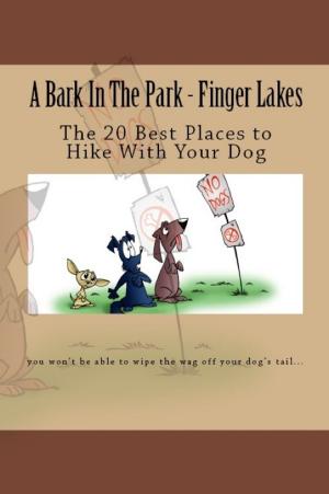 Cover of the book A Bark In The Park-Finger Lakes: The 20 Best Places To Hike With Your Dog by John Rosenfield
