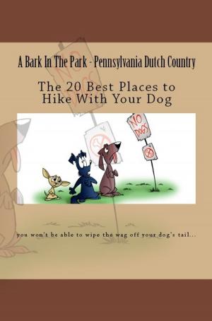 Book cover of A Bark In The Park-Pennsylvania Dutch Country: The 20 Best Places To Hike With Your Dog