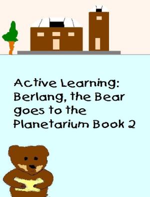 Cover of the book Active Learning: Berlang, the Bear Goes to the Planetarium Book 2 by Kalika