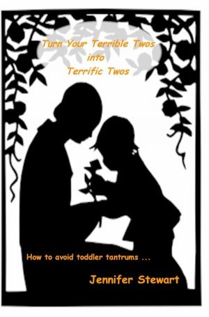 Cover of the book Turn Your Terrible Twos into Terrific Twos: How to Avoid Toddler Tantrums by Jennifer Stewart