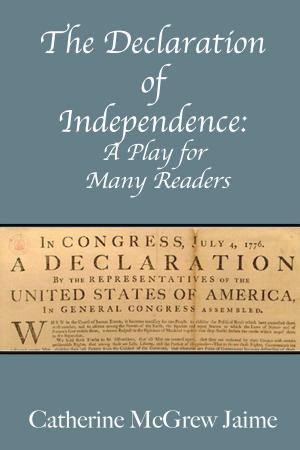 Cover of the book The Declaration of Independence: A Play for Many Readers by Catherine McGrew Jaime