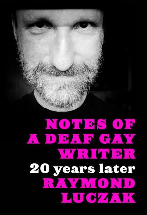 Cover of the book Notes of a Deaf Gay Writer: 20 Years Later by Raymond Luczak