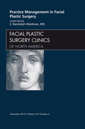 Cover of the book Practice Management for Facial Plastic Surgery, An Issue of Facial Plastic Surgery Clinics - E-Book by Vishram Singh