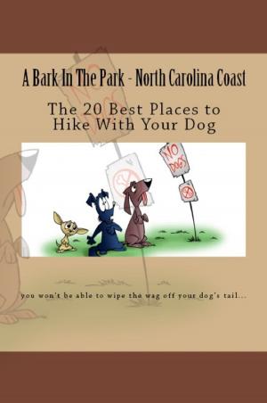Cover of the book A Bark In The Park-North Carolina Coast: The 20 Best Places To Hike With Your Dog by Doug Gelbert