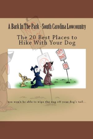 Cover of the book A Bark In The Park-South Carolina Lowcountry: The 20 Best Places To Hike With Your Dog by Doug Gelbert