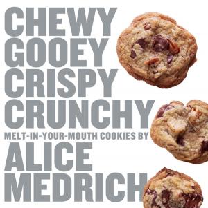 Cover of the book Chewy Gooey Crispy Crunchy Melt-in-Your-Mouth Cookies by Alice Medrich by Dawn Casale, David Crofton